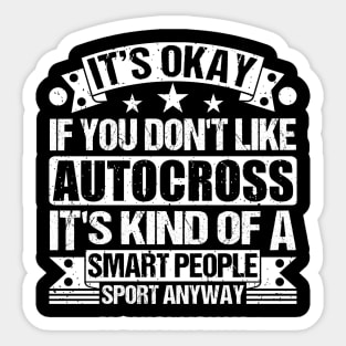 It's Okay If You Don't Like Autocross It's Kind Of A Smart People Sports Anyway Autocross Lover Sticker